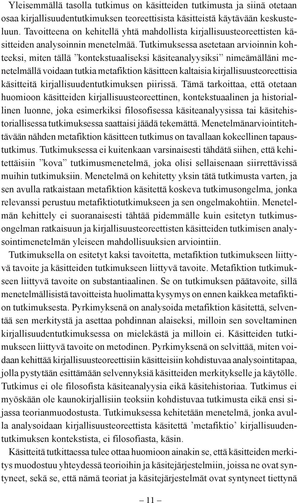 Tutkimuksessa asetetaan arvioinnin kohteeksi, miten tällä kontekstuaaliseksi käsiteanalyysiksi nimeämälläni menetelmällä voidaan tutkia metafiktion käsitteen kaltaisia kirjallisuusteoreettisia
