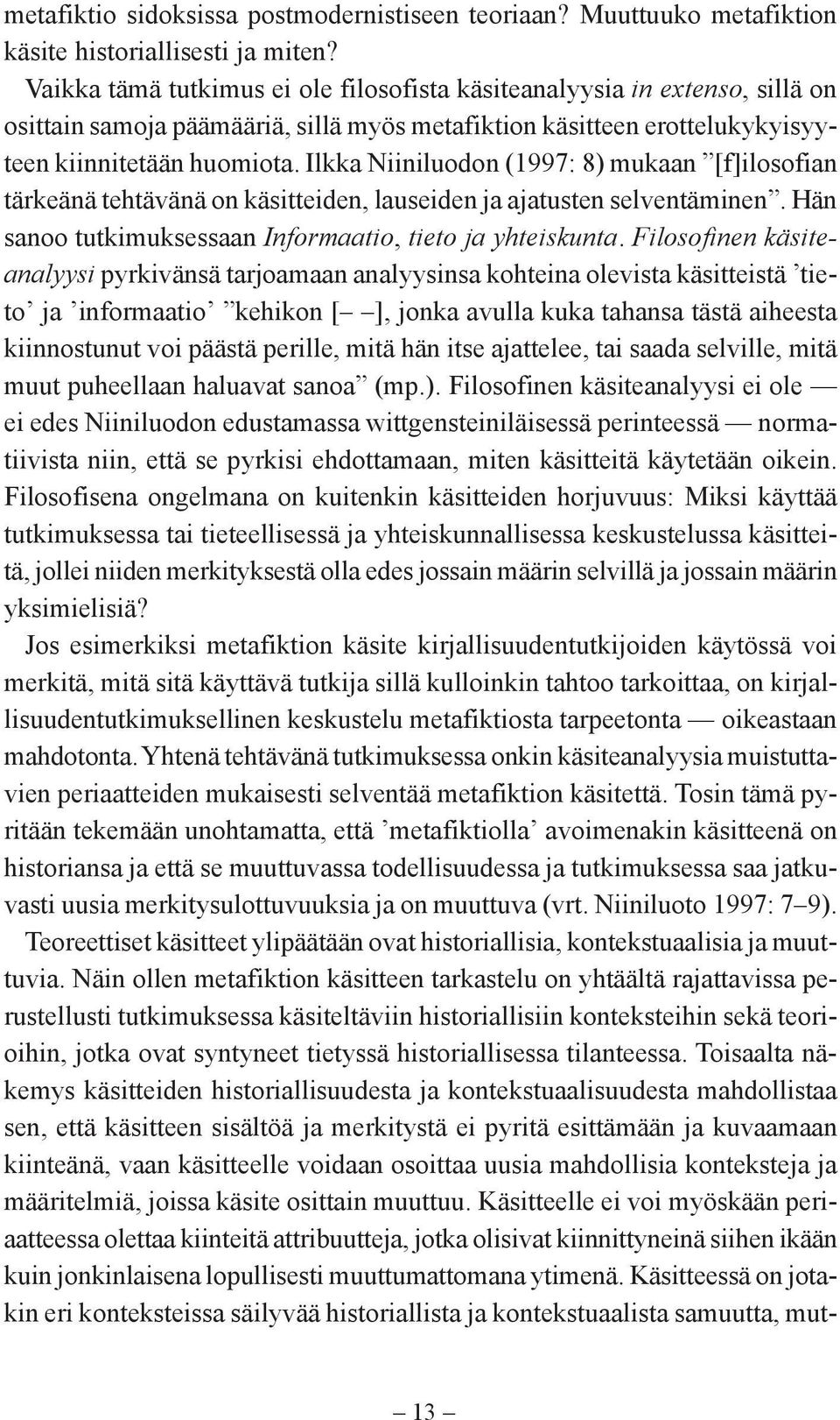 Ilkka Niiniluodon (1997: 8) mukaan [f]ilosofian tärkeänä tehtävänä on käsitteiden, lauseiden ja ajatusten selventäminen. Hän sanoo tutkimuksessaan Informaatio, tieto ja yhteiskunta.