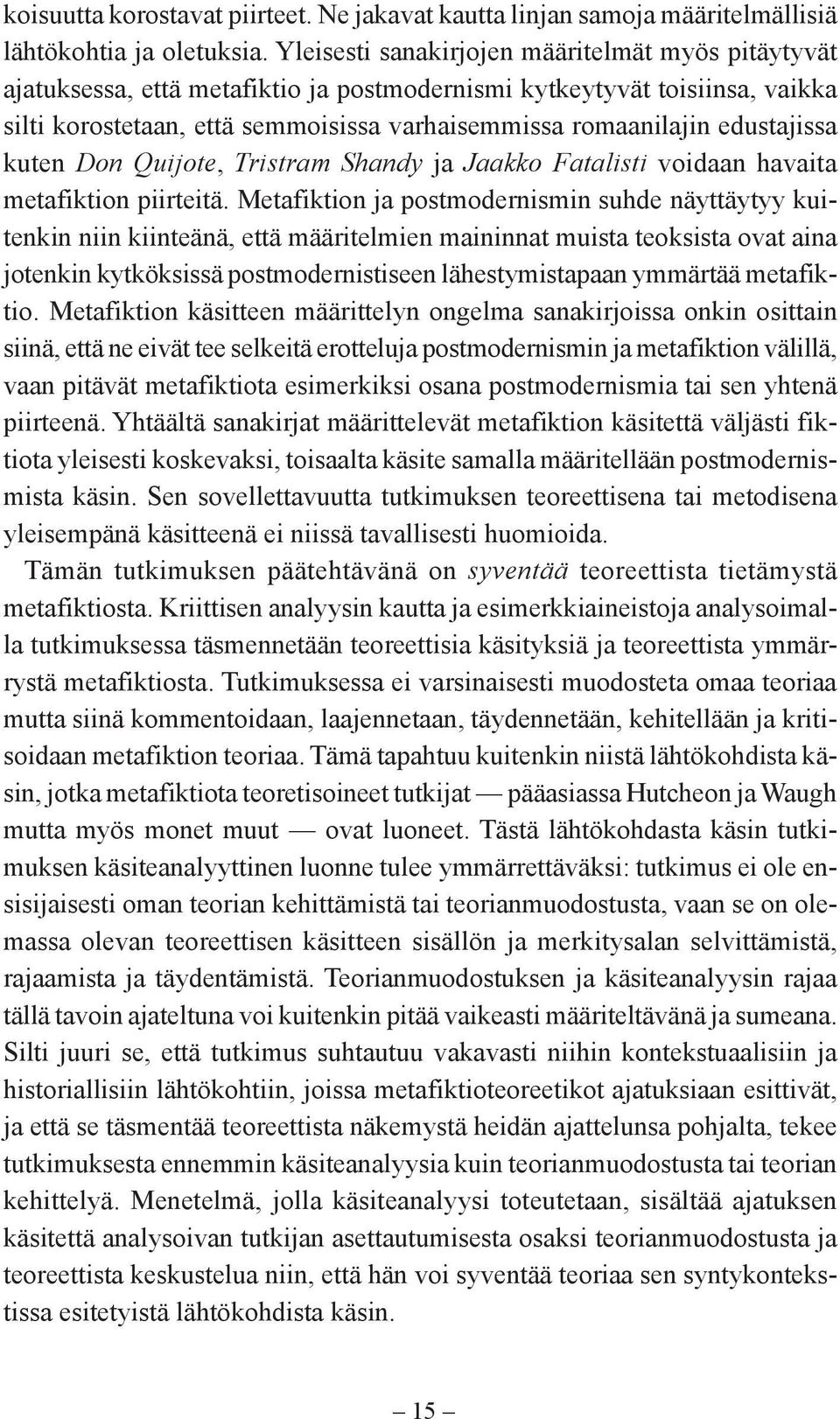 edustajissa kuten Don Quijote, Tristram Shandy ja Jaakko Fatalisti voidaan havaita metafiktion piirteitä.