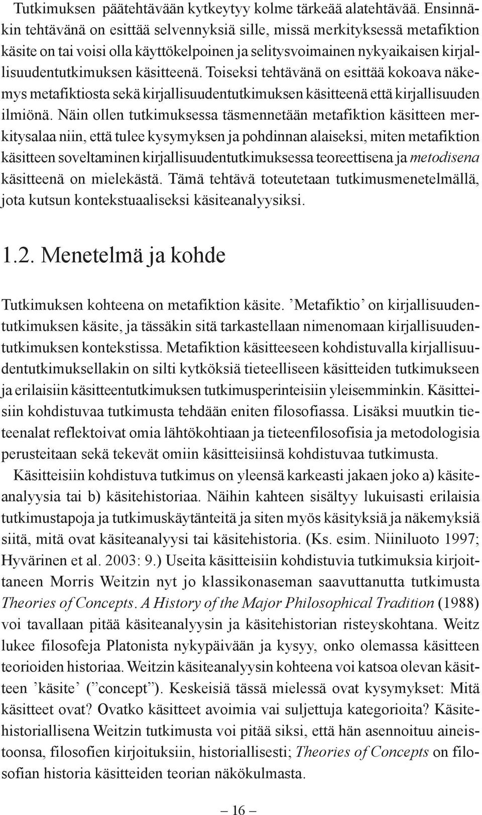 Toiseksi tehtävänä on esittää kokoava näkemys metafiktiosta sekä kirjallisuudentutkimuksen käsitteenä että kirjallisuuden ilmiönä.