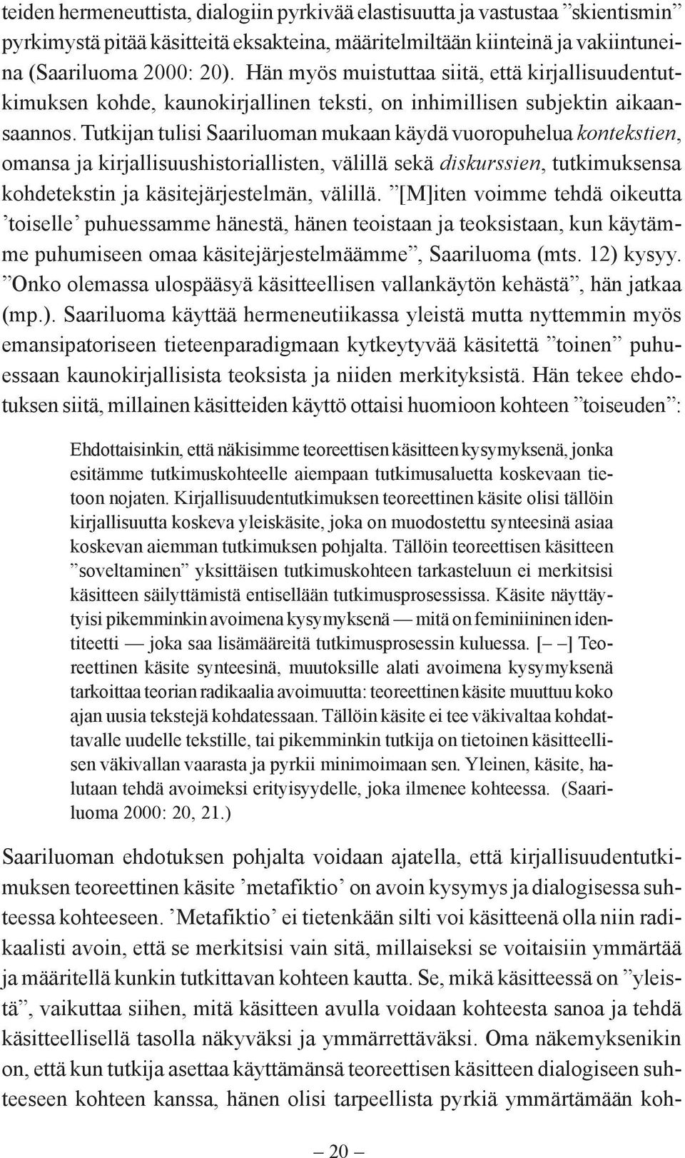 Tutkijan tulisi Saariluoman mukaan käydä vuoropuhelua kontekstien, omansa ja kirjallisuushistoriallisten, välillä sekä diskurssien, tutkimuksensa kohdetekstin ja käsitejärjestelmän, välillä.