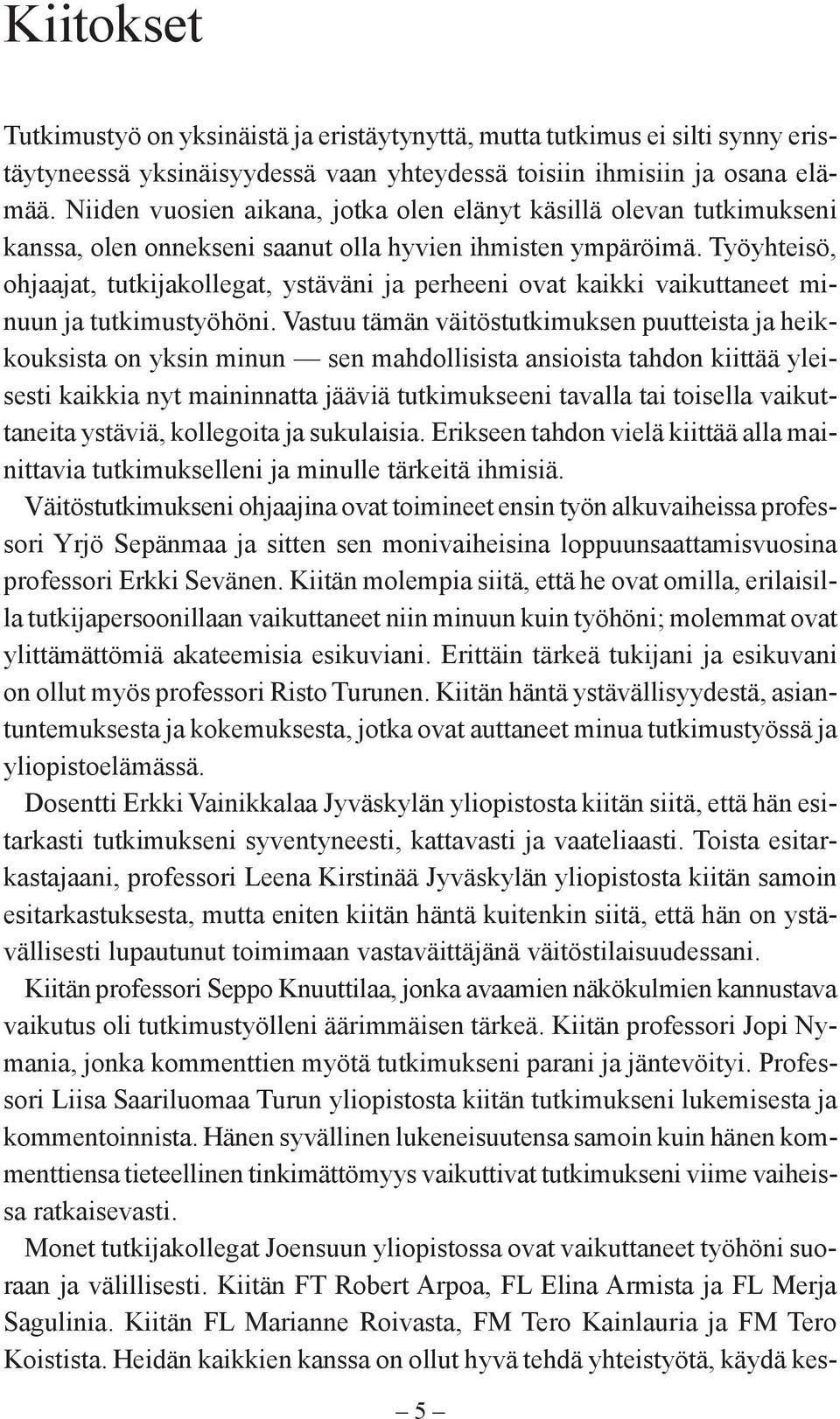 Työyhteisö, ohjaajat, tutkijakollegat, ystäväni ja perheeni ovat kaikki vaikuttaneet minuun ja tutkimustyöhöni.