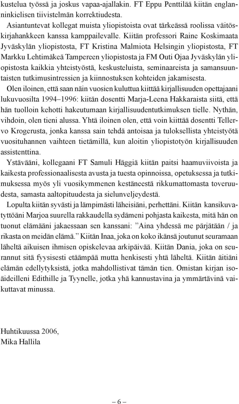 Kiitän professori Raine Koskimaata Jyväskylän yliopistosta, FT Kristina Malmiota Helsingin yliopistosta, FT Markku Lehtimäkeä Tampereen yliopistosta ja FM Outi Ojaa Jyväskylän yliopistosta kaikkia