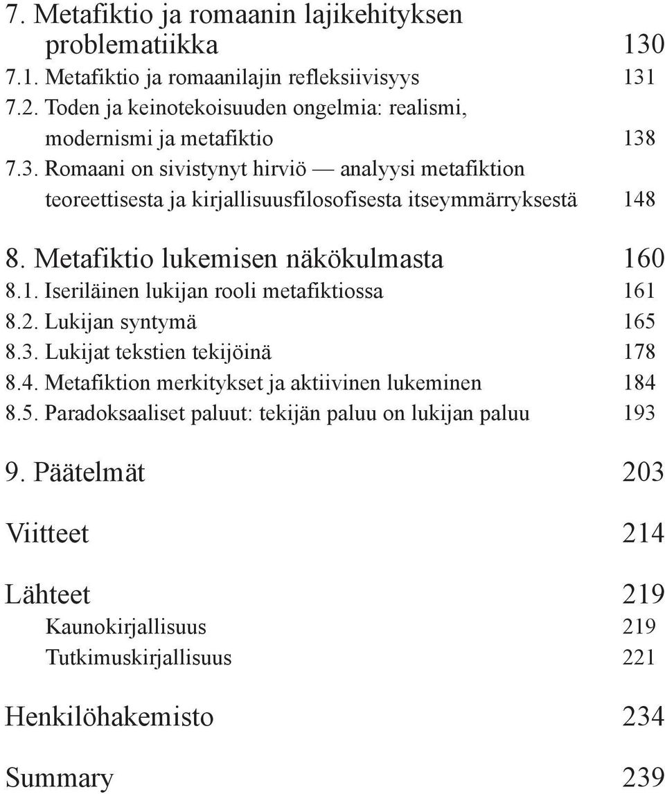 7.3. Romaani on sivistynyt hirviö analyysi metafiktion teoreettisesta ja kirjallisuusfilosofisesta itseymmärryksestä 148 8. Metafiktio lukemisen näkökulmasta 160 8.1. Iseriläinen lukijan rooli metafiktiossa 161 8.