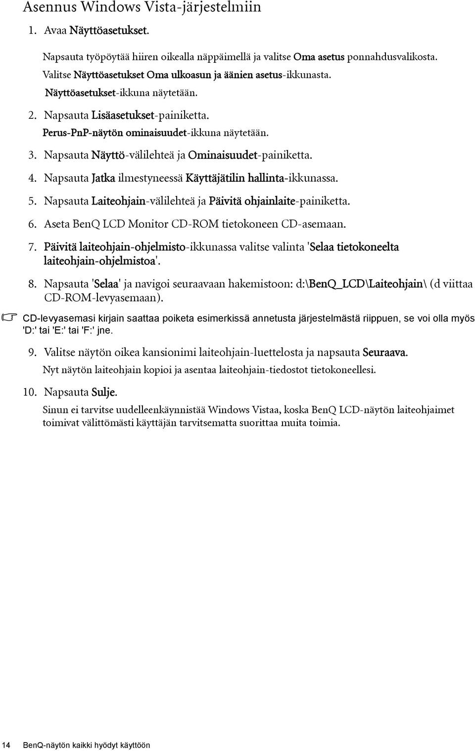 Napsauta Näyttö-välilehteä ja Ominaisuudet-painiketta. 4. Napsauta Jatka ilmestyneessä Käyttäjätilin hallinta-ikkunassa. 5. Napsauta Laiteohjain-välilehteä ja Päivitä ohjainlaite-painiketta. 6.