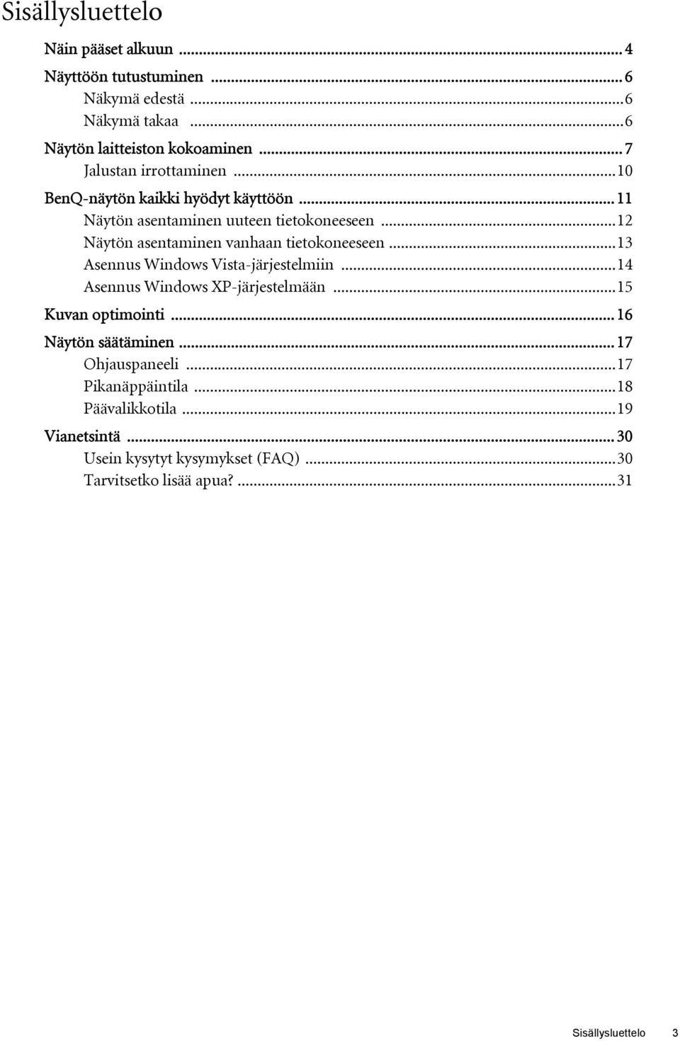 ..12 Näytön asentaminen vanhaan tietokoneeseen...13 Asennus Windows Vista-järjestelmiin...14 Asennus Windows XP-järjestelmään...15 Kuvan optimointi.