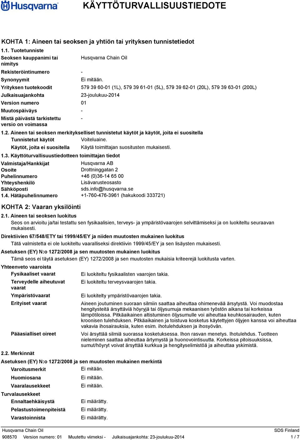 1. Tuotetunniste Seoksen kauppanimi tai nimitys Rekisteröintinumero Synonyymit Yrityksen tuotekoodit 579 39 6001 (1L), 579 39 6101 (5L), 579 39 6201 (20L), 579 39 6301 (200L) Julkaisuajankohta