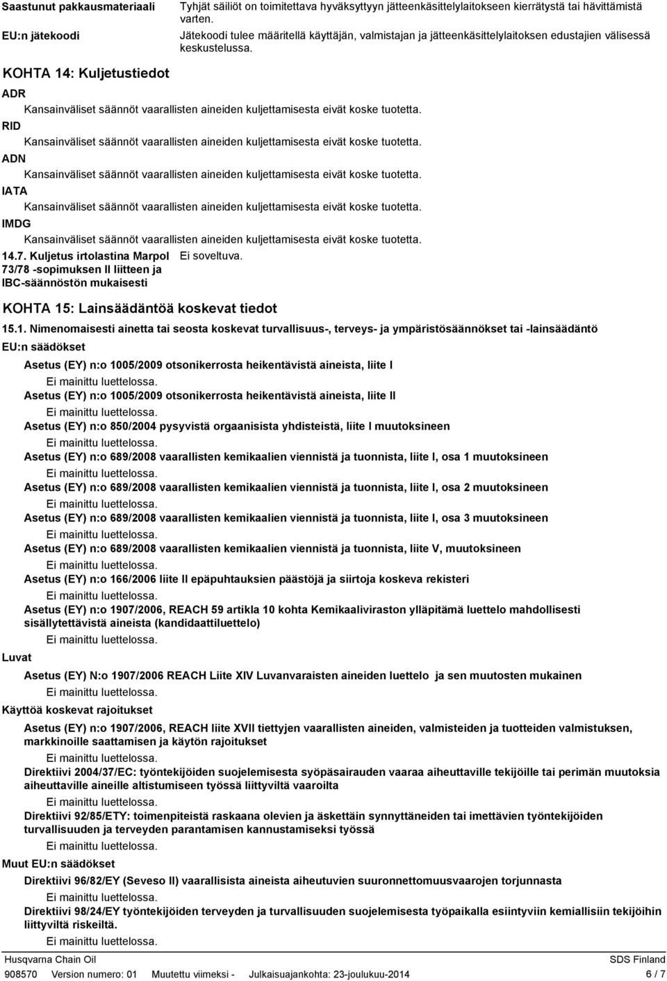 Kuljetus irtolastina Marpol 73/78 sopimuksen II liitteen ja IBCsäännöstön mukaisesti Ei soveltuva. KOHTA 15