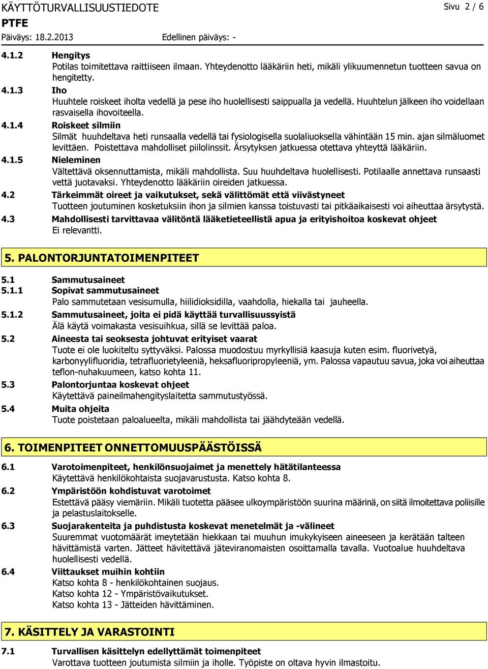 ajan silmäluomet levittäen. Poistettava mahdolliset piilolinssit. Ärsytyksen jatkuessa otettava yhteyttä lääkäriin. 4.1.5 Nieleminen Vältettävä oksennuttamista, mikäli mahdollista.