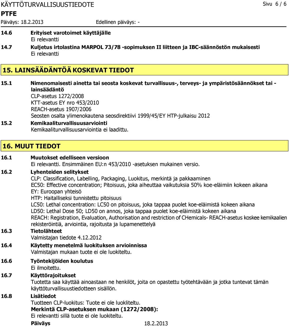 ylimenokautena seosdirektiivi 1999/45/EY HTP-julkaisu 2012 15.2 Kemikaaliturvallisuusarviointi Kemikaaliturvallisuusarviointia ei laadittu. 16. MUUT TIEDOT 16.1 Muutokset edelliseen versioon.