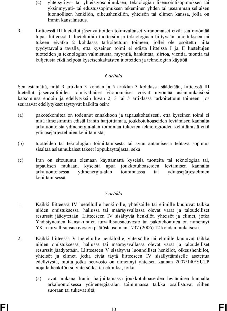 Liitteessä III luetellut jäsenvaltioiden toimivaltaiset viranomaiset eivät saa myöntää lupaa liitteessä II lueteltuihin tuotteisiin ja teknologiaan liittyvään rahoitukseen tai tukeen eivätkä 2