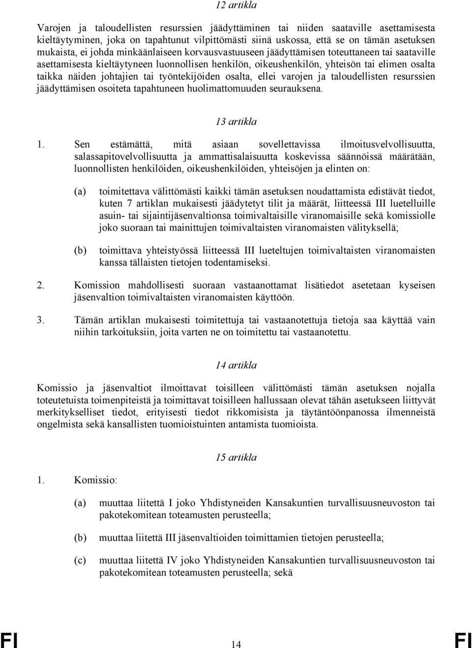 johtajien tai työntekijöiden osalta, ellei varojen ja taloudellisten resurssien jäädyttämisen osoiteta tapahtuneen huolimattomuuden seurauksena. 13 artikla 1.