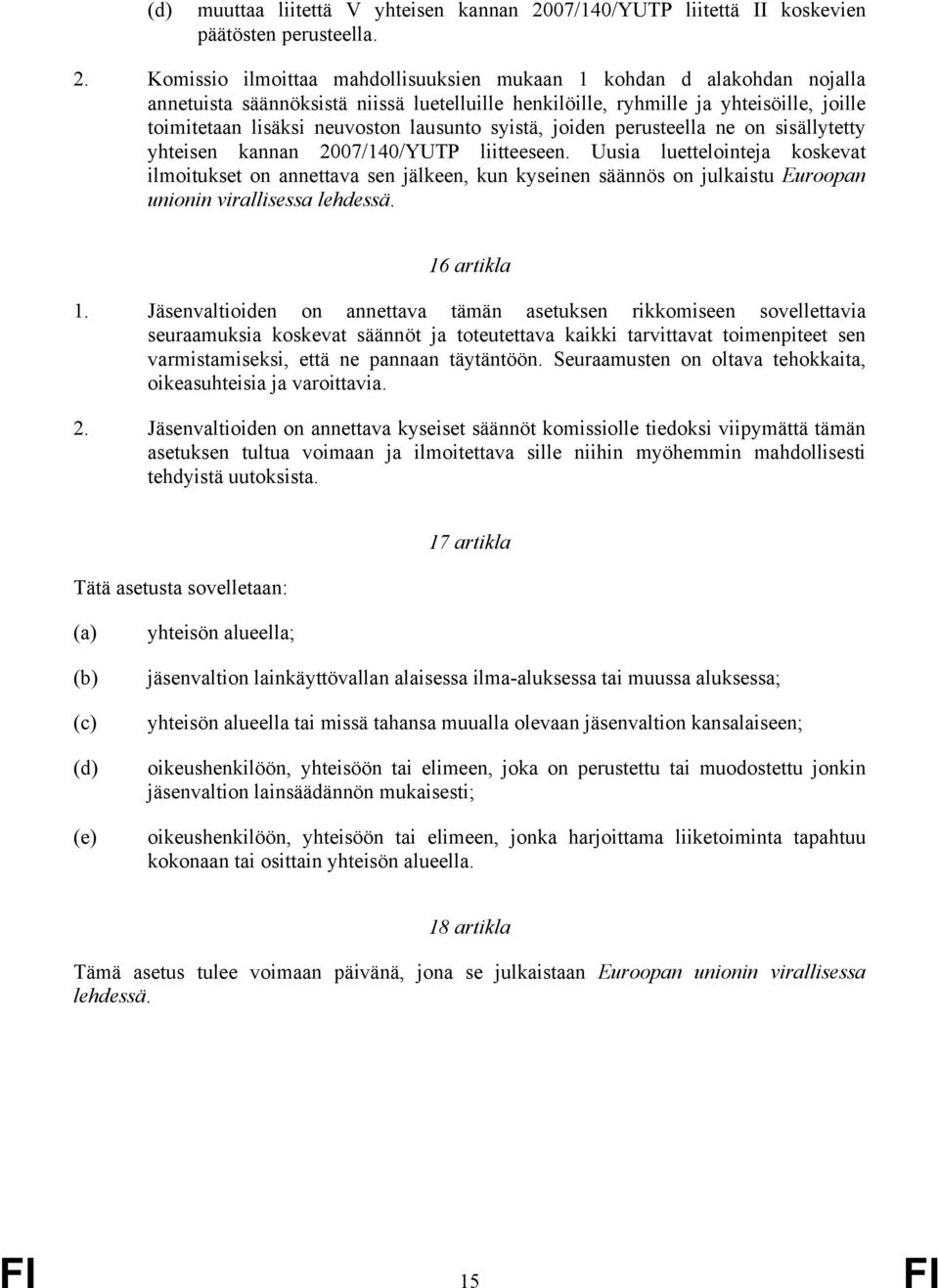 Komissio ilmoittaa mahdollisuuksien mukaan 1 kohdan d alakohdan nojalla annetuista säännöksistä niissä luetelluille henkilöille, ryhmille ja yhteisöille, joille toimitetaan lisäksi neuvoston lausunto