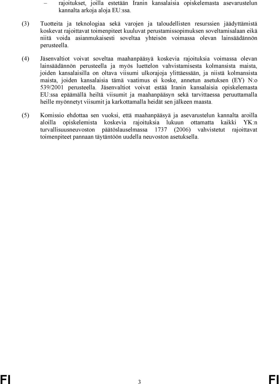 soveltaa yhteisön voimassa olevan lainsäädännön perusteella.