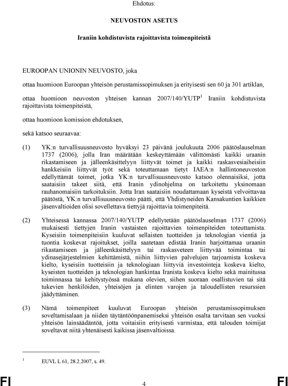 turvallisuusneuvosto hyväksyi 23 päivänä joulukuuta 2006 päätöslauselman 1737 (2006), jolla Iran määrätään keskeyttämään välittömästi kaikki uraanin rikastamiseen ja jälleenkäsittelyyn liittyvät