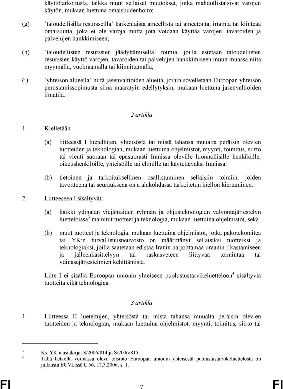 estetään taloudellisten resurssien käyttö varojen, tavaroiden tai palvelujen hankkimiseen muun muassa niitä myymällä, vuokraamalla tai kiinnittämällä; yhteisön alueella niitä jäsenvaltioiden alueita,