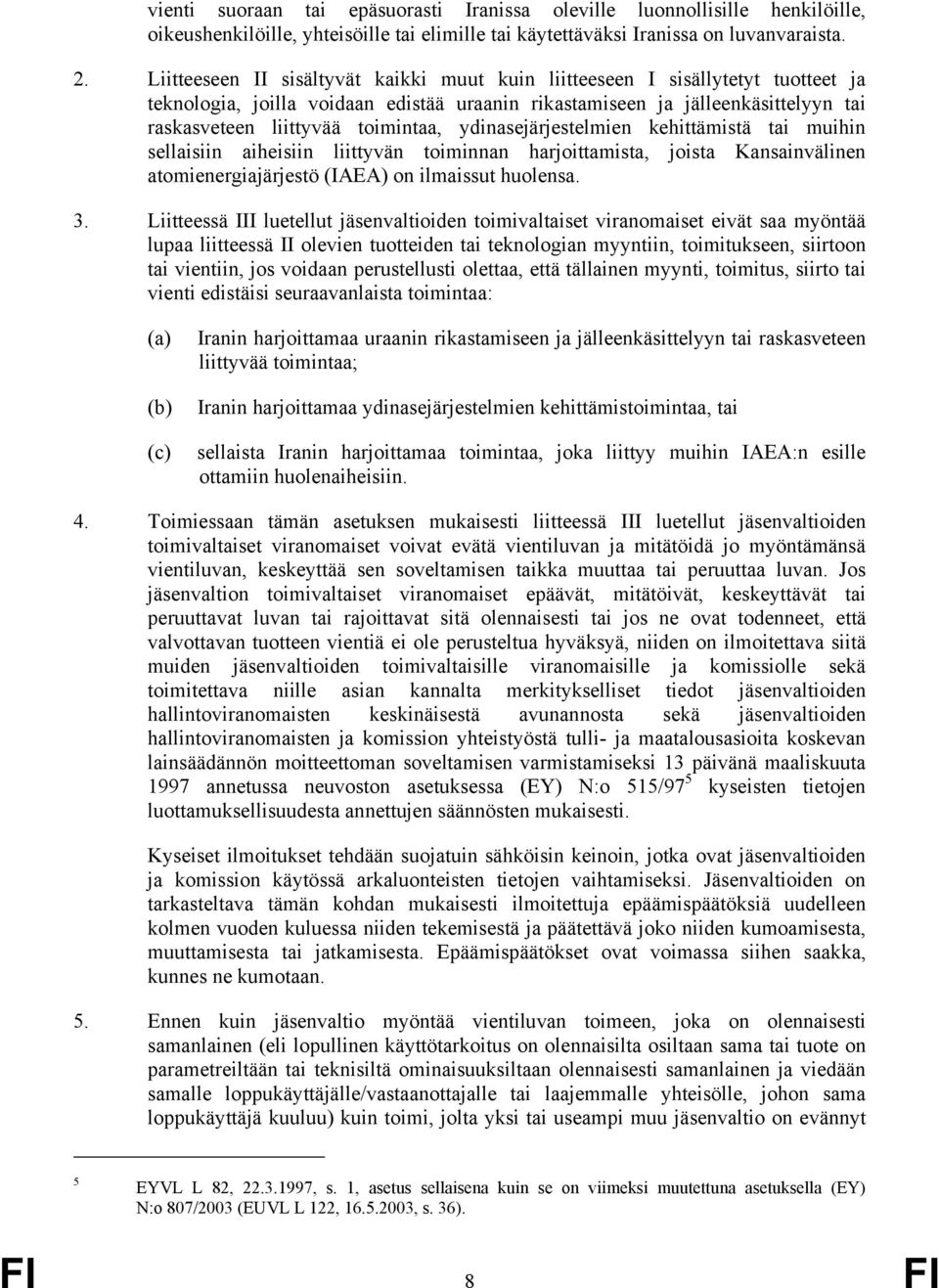 ydinasejärjestelmien kehittämistä tai muihin sellaisiin aiheisiin liittyvän toiminnan harjoittamista, joista Kansainvälinen atomienergiajärjestö (IAEA) on ilmaissut huolensa. 3.