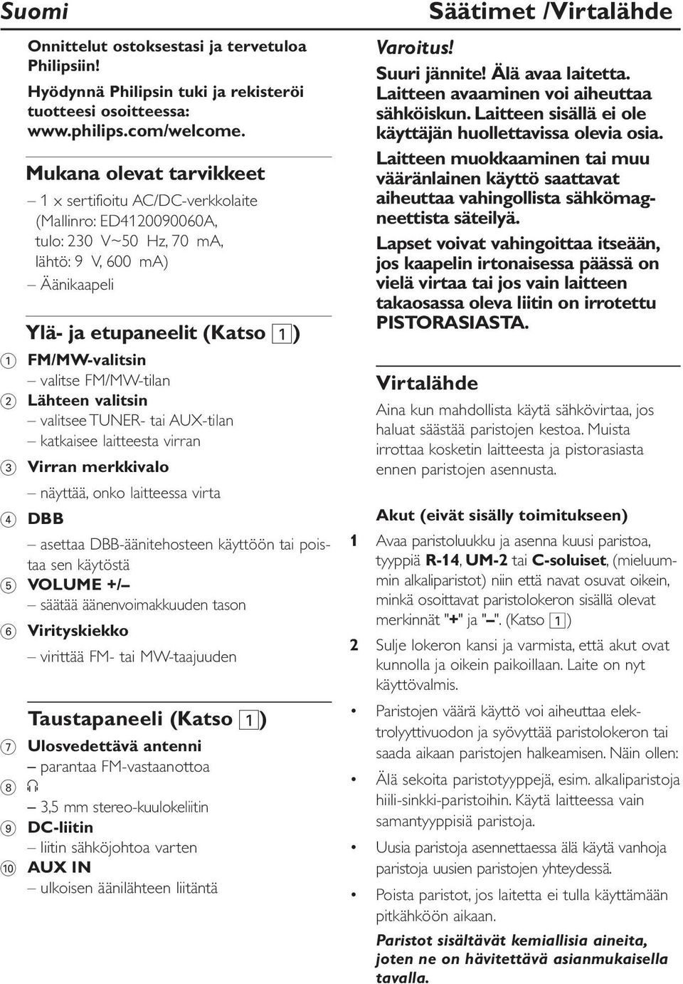 FM/MW-tilan 2 Lähteen valitsin valitsee TUNER- tai AUX-tilan katkaisee laitteesta virran 3 Virran merkkivalo näyttää, onko laitteessa virta 4 DBB asettaa DBB-äänitehosteen käyttöön tai poistaa sen