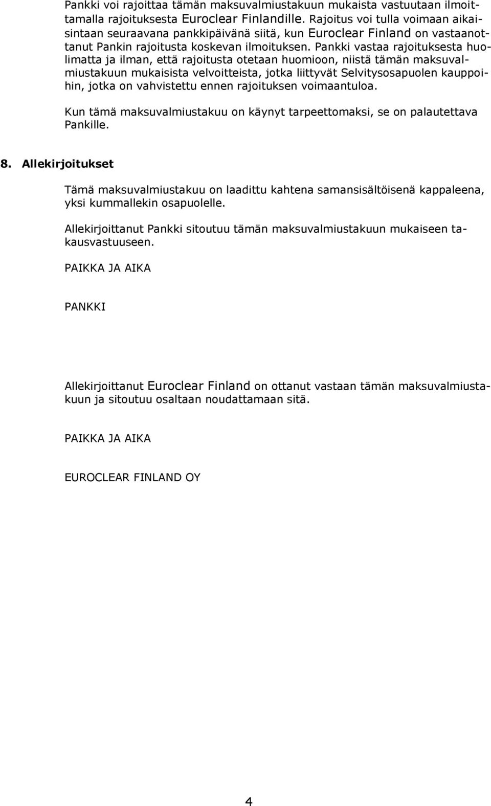 Pankki vastaa rajoituksesta huolimatta ja ilman, että rajoitusta otetaan huomioon, niistä tämän maksuvalmiustakuun mukaisista velvoitteista, jotka liittyvät Selvitysosapuolen kauppoihin, jotka on