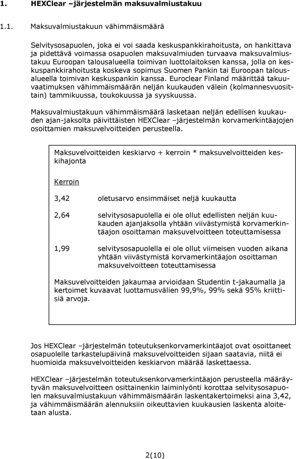 keskuspankin kanssa. Euroclear Finland määrittää takuuvaatimuksen vähimmäismäärän neljän kuukauden välein (kolmannesvuosittain) tammikuussa, toukokuussa ja syyskuussa.