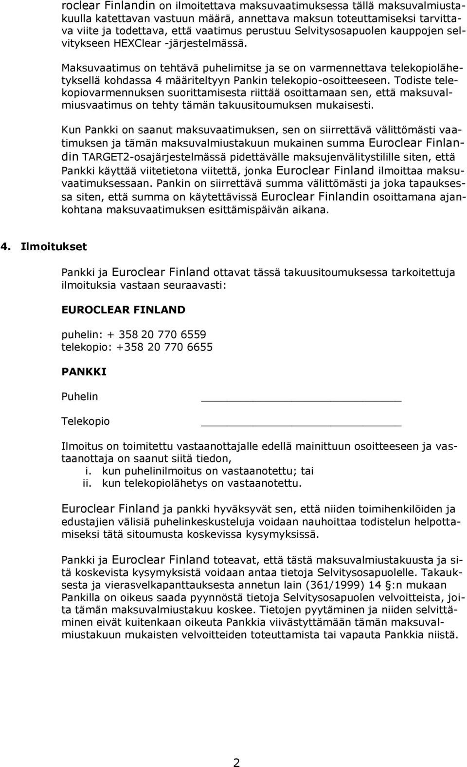 Maksuvaatimus on tehtävä puhelimitse ja se on varmennettava telekopiolähetyksellä kohdassa 4 määriteltyyn Pankin telekopio-osoitteeseen.