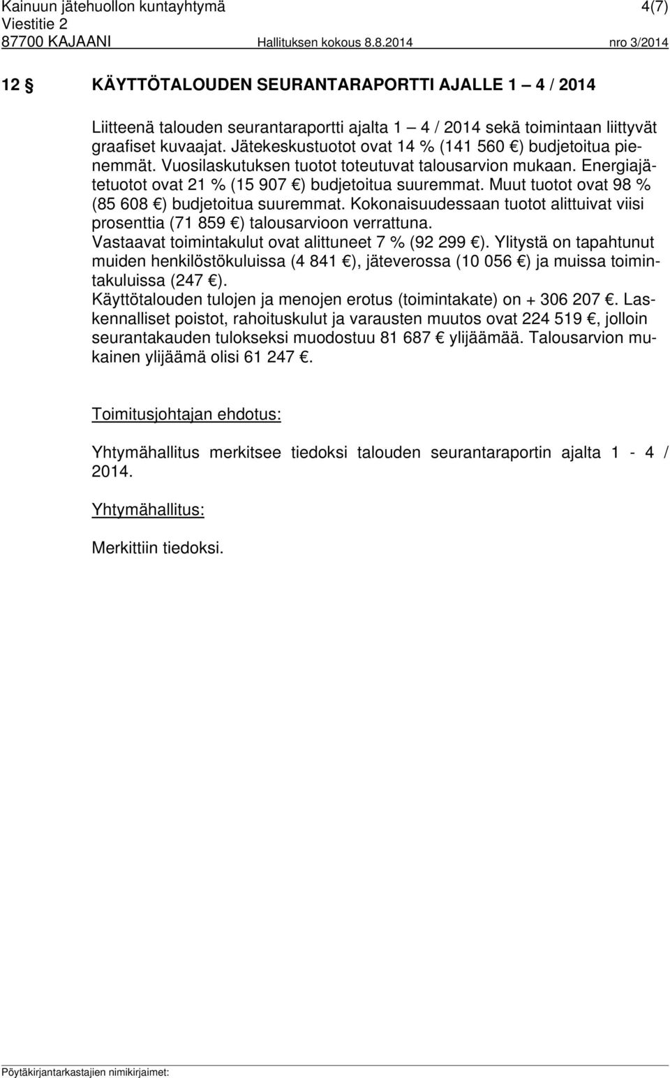 Muut tuotot ovat 98 % (85 608 ) budjetoitua suuremmat. Kokonaisuudessaan tuotot alittuivat viisi prosenttia (71 859 ) talousarvioon verrattuna. Vastaavat toimintakulut ovat alittuneet 7 % (92 299 ).