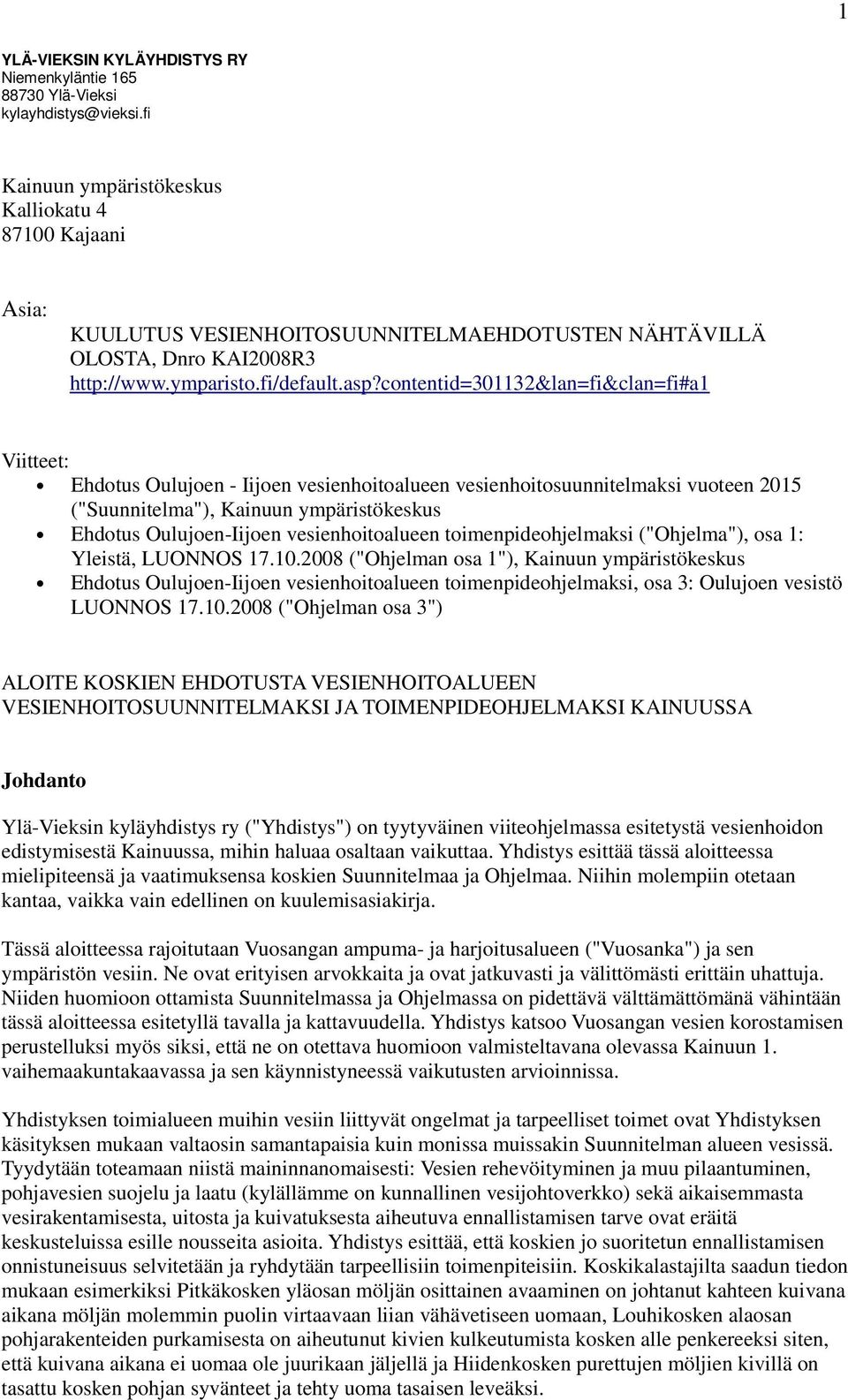 contentid=301132&lan=fi&clan=fi#a1 Viitteet: Ehdotus Oulujoen - Iijoen vesienhoitoalueen vesienhoitosuunnitelmaksi vuoteen 2015 ("Suunnitelma"), Kainuun ympäristökeskus Ehdotus Oulujoen-Iijoen