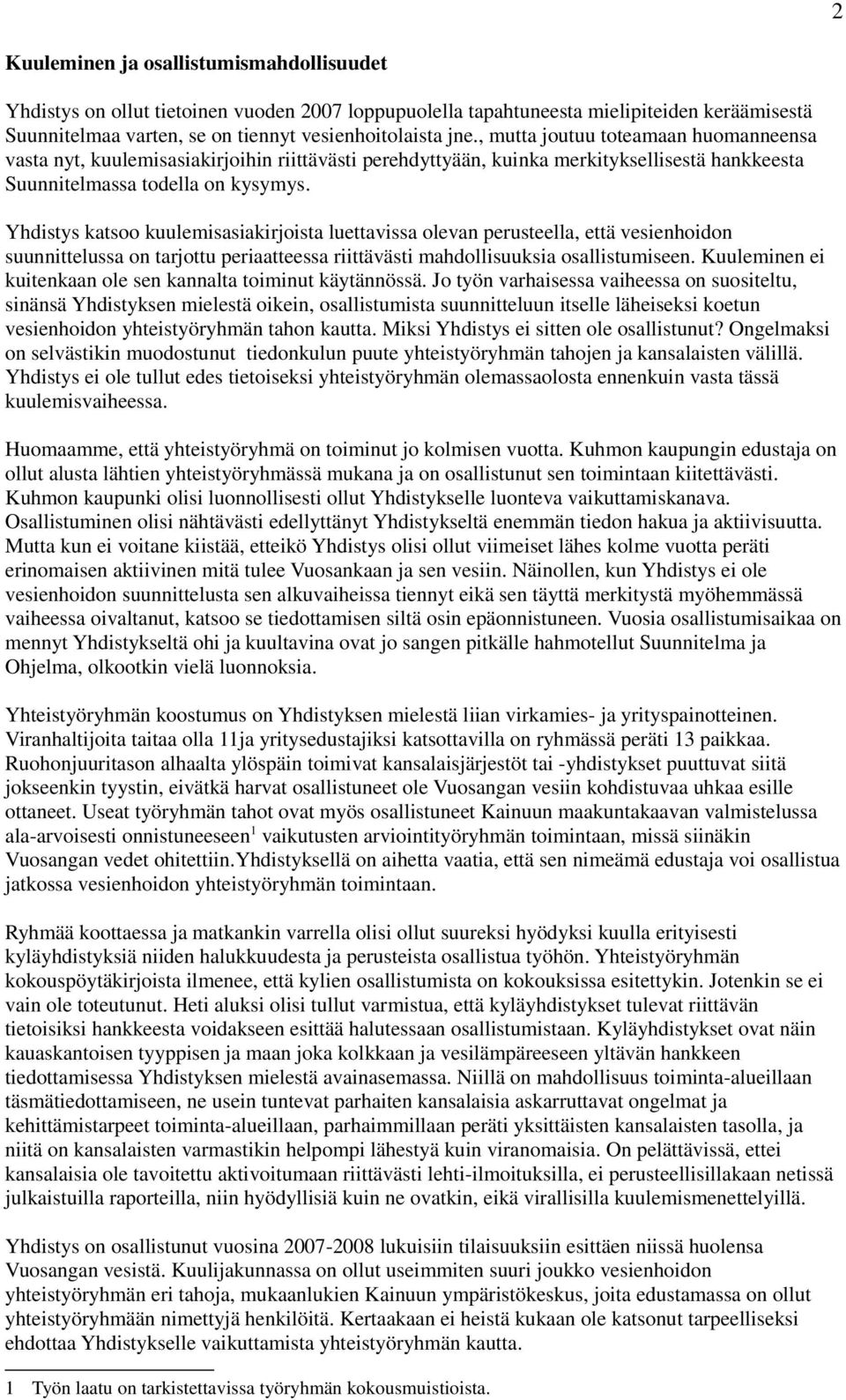 Yhdistys katsoo kuulemisasiakirjoista luettavissa olevan perusteella, että vesienhoidon suunnittelussa on tarjottu periaatteessa riittävästi mahdollisuuksia osallistumiseen.