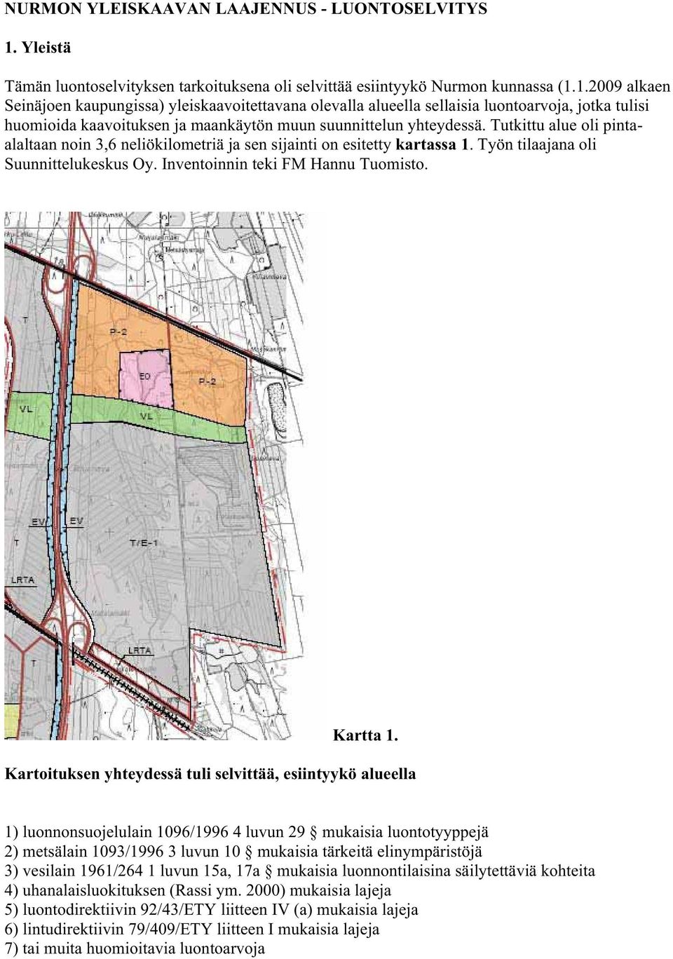 1.2009 alkaen Seinäjoen kaupungissa) yleiskaavoitettavana olevalla alueella sellaisia luontoarvoja, jotka tulisi huomioida kaavoituksen ja maankäytön muun suunnittelun yhteydessä.