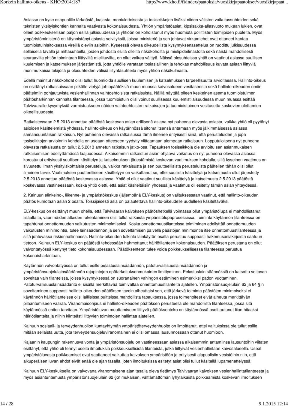 Yhtiön ympäristöasiat, kipsisakka-allasvuoto mukaan lukien, ovat olleet poikkeuksellisen paljon esillä julkisuudessa ja yhtiöön on kohdistunut myös huomiota poliittisten toimijoiden puolelta.