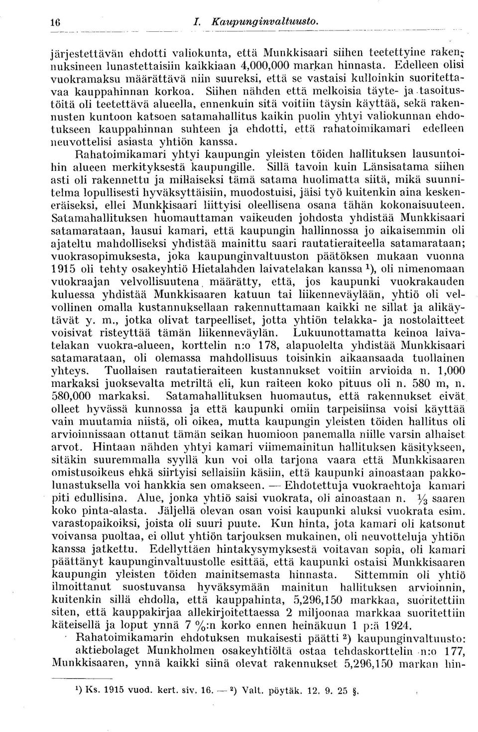 Siihen nähden että melkoisia täyte- ja tasoitustöitä oli teetettävä alueella, ennenkuin sitä voitiin täysin käyttää, sekä rakennusten kuntoon katsoen satamahallitus kaikin puolin yhtyi valiokunnan