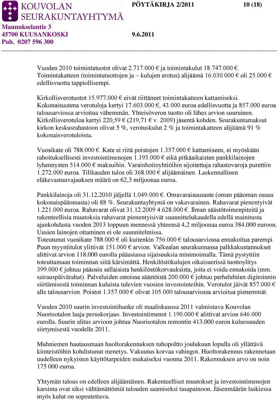 000 euroa talousarviossa arvioitua vähemmän. Yhteisöveron tuotto oli lähes arvion suuruinen. Kirkollisverotuloa kertyi 220,59 (219,71 v. 2009) jäsentä kohden.