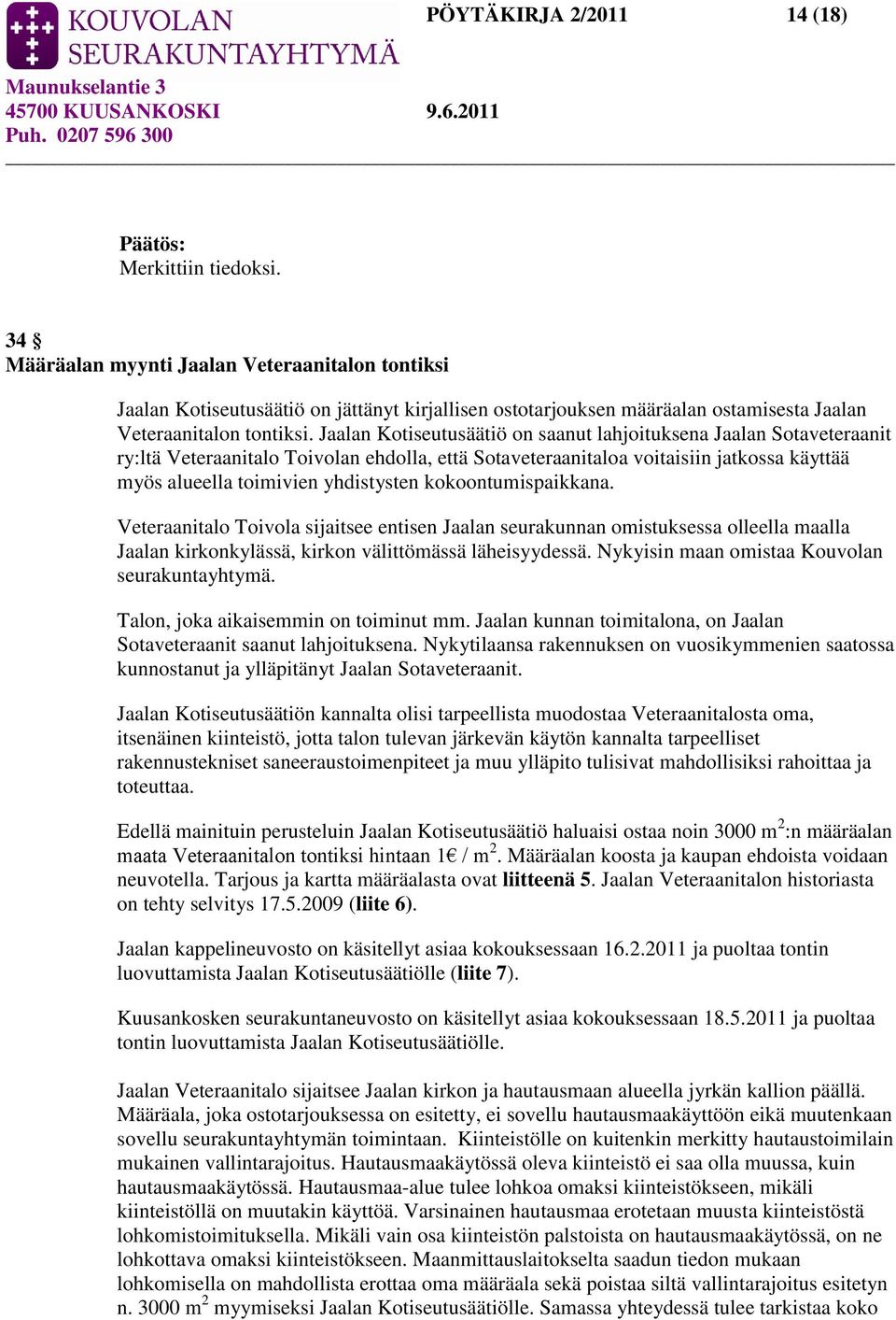 Jaalan Kotiseutusäätiö on saanut lahjoituksena Jaalan Sotaveteraanit ry:ltä Veteraanitalo Toivolan ehdolla, että Sotaveteraanitaloa voitaisiin jatkossa käyttää myös alueella toimivien yhdistysten