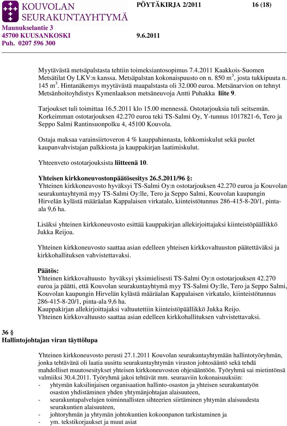 00 mennessä. Ostotarjouksia tuli seitsemän. Korkeimman ostotarjouksen 42.270 euroa teki TS-Salmi Oy, Y-tunnus 1017821-6, Tero ja Seppo Salmi Rantinsuonpolku 4, 45100 Kouvola.