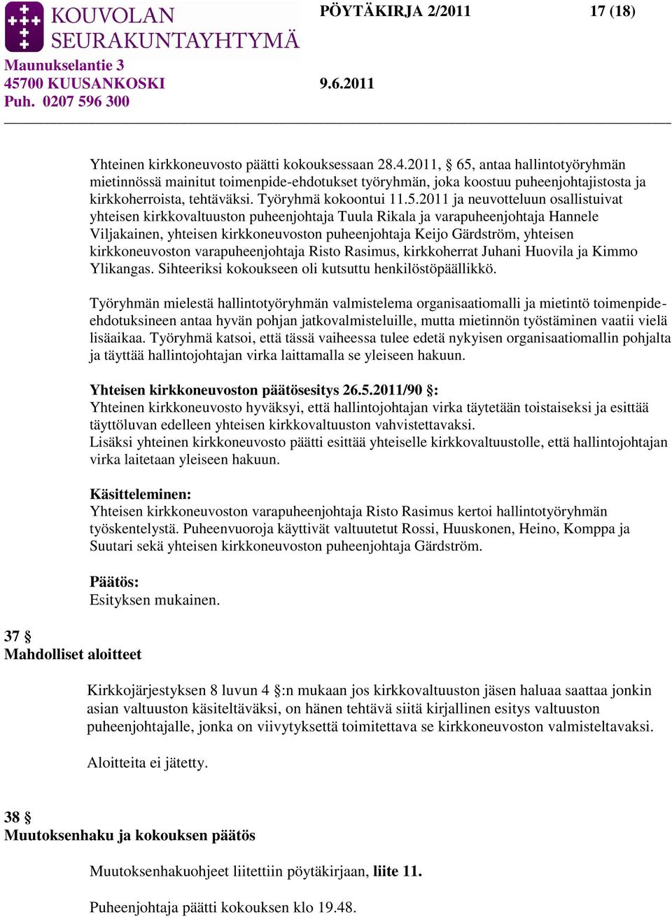 antaa hallintotyöryhmän mietinnössä mainitut toimenpide-ehdotukset työryhmän, joka koostuu puheenjohtajistosta ja kirkkoherroista, tehtäväksi. Työryhmä kokoontui 11.5.