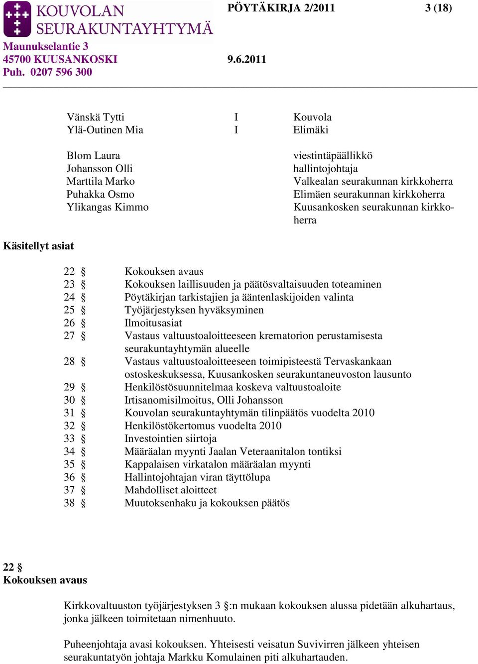 Pöytäkirjan tarkistajien ja ääntenlaskijoiden valinta 25 Työjärjestyksen hyväksyminen 26 Ilmoitusasiat 27 Vastaus valtuustoaloitteeseen krematorion perustamisesta seurakuntayhtymän alueelle 28