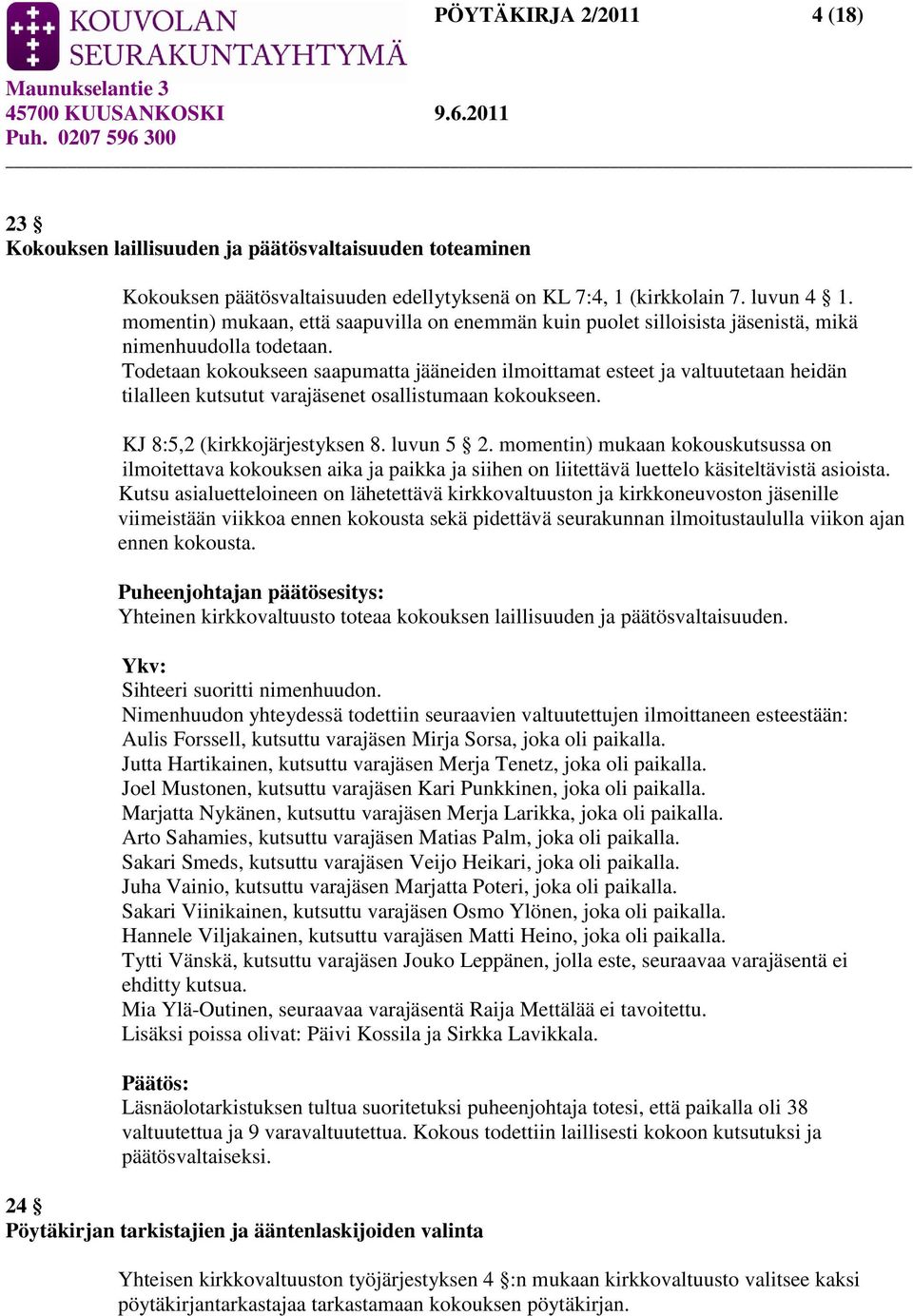 Todetaan kokoukseen saapumatta jääneiden ilmoittamat esteet ja valtuutetaan heidän tilalleen kutsutut varajäsenet osallistumaan kokoukseen. KJ 8:5,2 (kirkkojärjestyksen 8. luvun 5 2.