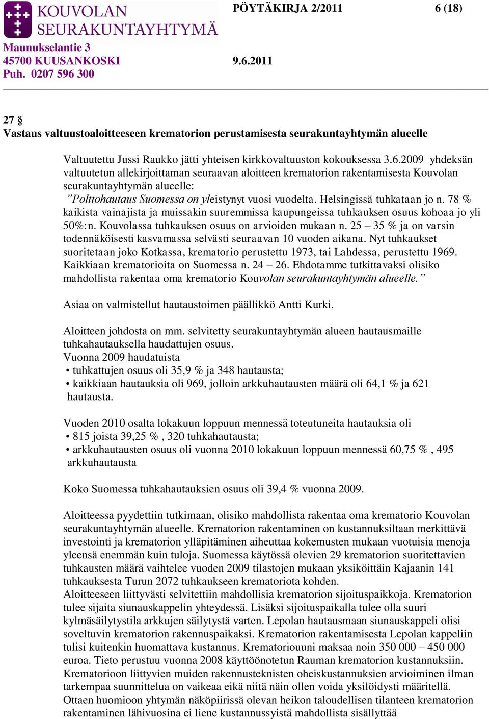 25 35 % ja on varsin todennäköisesti kasvamassa selvästi seuraavan 10 vuoden aikana. Nyt tuhkaukset suoritetaan joko Kotkassa, krematorio perustettu 1973, tai Lahdessa, perustettu 1969.