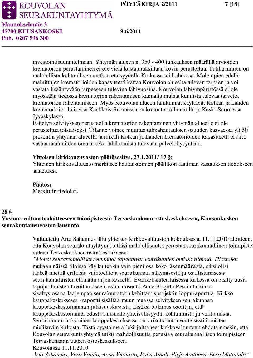 Molempien edellä mainittujen krematorioiden kapasiteetti kattaa Kouvolan alueelta tulevan tarpeen ja voi vastata lisääntyvään tarpeeseen tulevina lähivuosina.