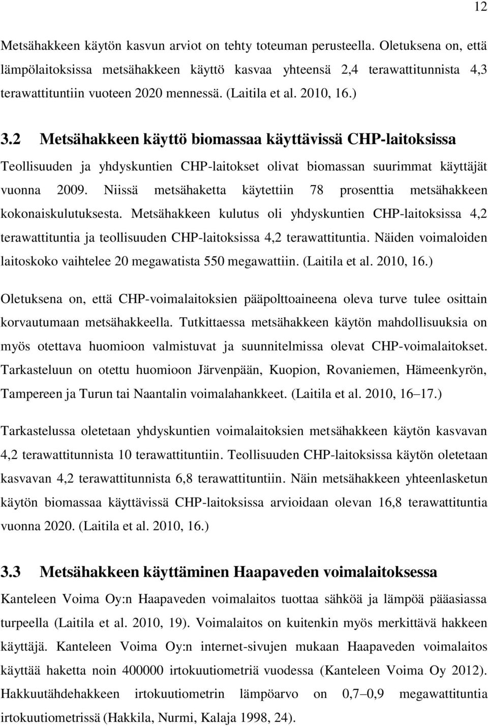 2 Metsähakkeen käyttö biomassaa käyttävissä CHP-laitoksissa Teollisuuden ja yhdyskuntien CHP-laitokset olivat biomassan suurimmat käyttäjät vuonna 2009.