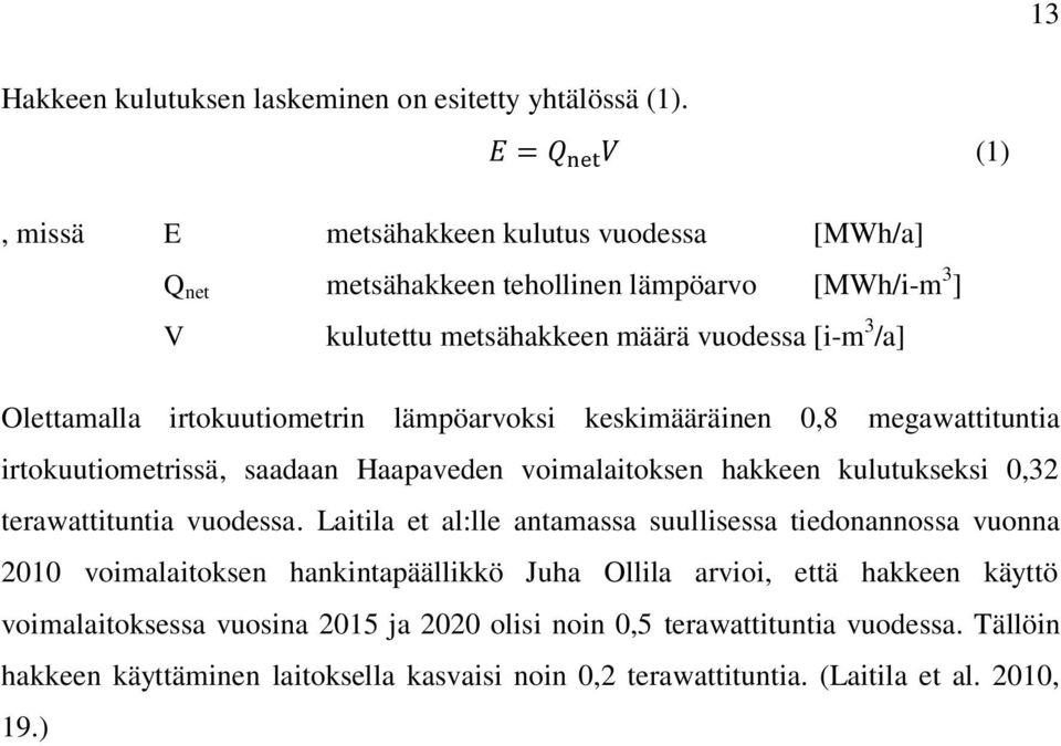 irtokuutiometrin lämpöarvoksi keskimääräinen 0,8 megawattituntia irtokuutiometrissä, saadaan Haapaveden voimalaitoksen hakkeen kulutukseksi 0,32 terawattituntia vuodessa.