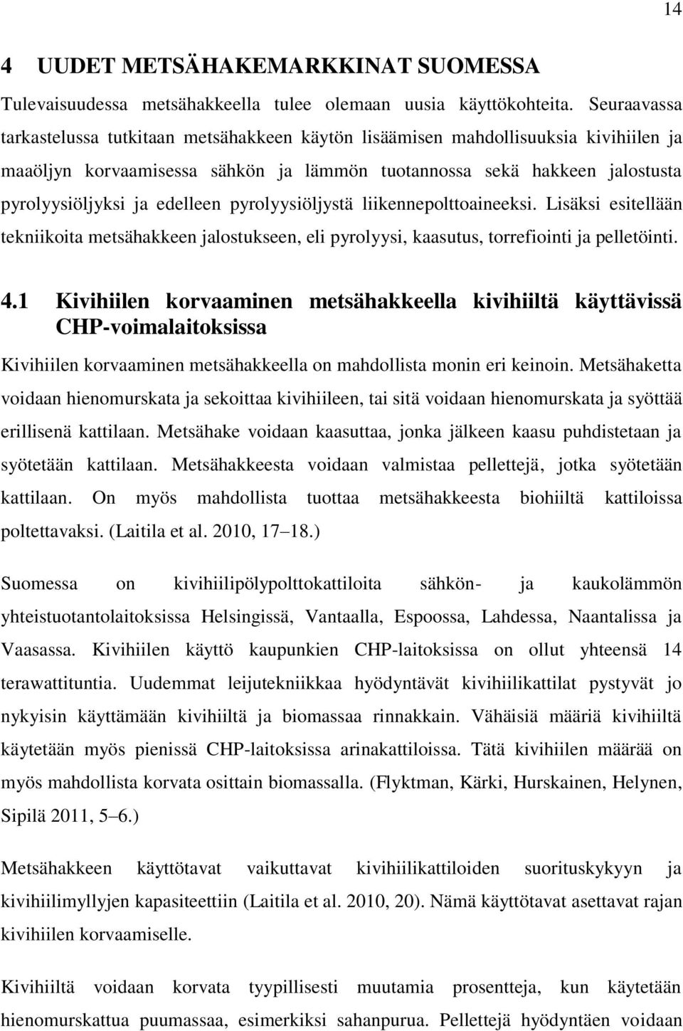 edelleen pyrolyysiöljystä liikennepolttoaineeksi. Lisäksi esitellään tekniikoita metsähakkeen jalostukseen, eli pyrolyysi, kaasutus, torrefiointi ja pelletöinti. 4.