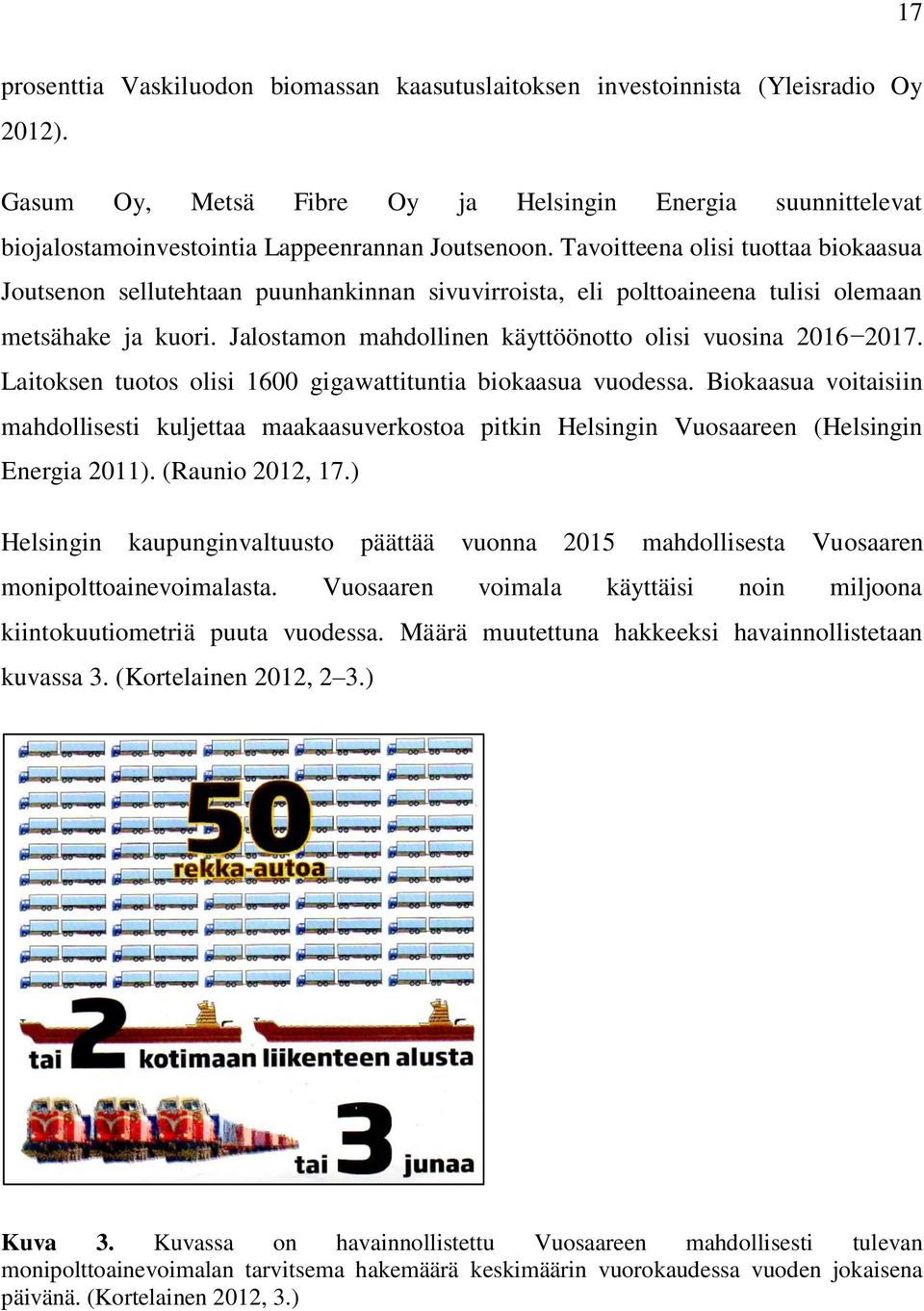 Tavoitteena olisi tuottaa biokaasua Joutsenon sellutehtaan puunhankinnan sivuvirroista, eli polttoaineena tulisi olemaan metsähake ja kuori.