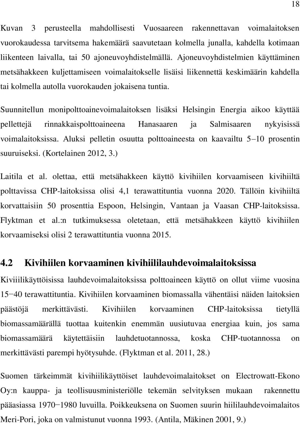 Suunnitellun monipolttoainevoimalaitoksen lisäksi Helsingin Energia aikoo käyttää pellettejä rinnakkaispolttoaineena Hanasaaren ja Salmisaaren nykyisissä voimalaitoksissa.