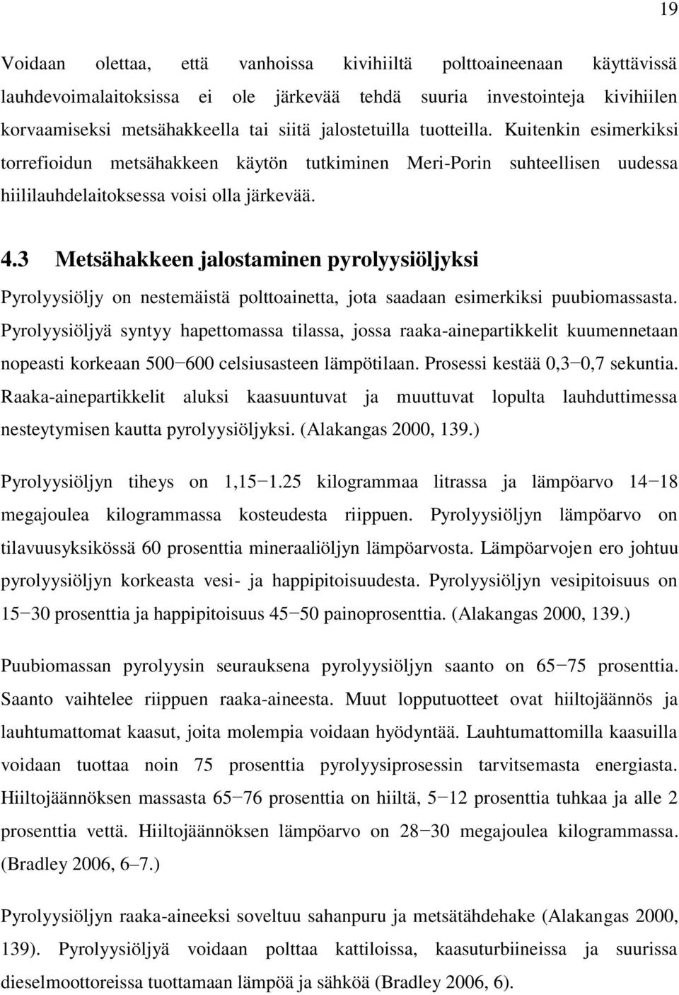 3 Metsähakkeen jalostaminen pyrolyysiöljyksi Pyrolyysiöljy on nestemäistä polttoainetta, jota saadaan esimerkiksi puubiomassasta.