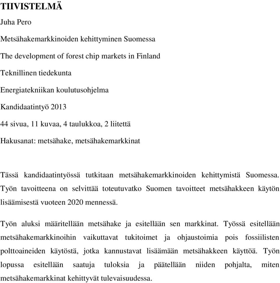 Työn tavoitteena on selvittää toteutuvatko Suomen tavoitteet metsähakkeen käytön lisäämisestä vuoteen 2020 mennessä. Työn aluksi määritellään metsähake ja esitellään sen markkinat.