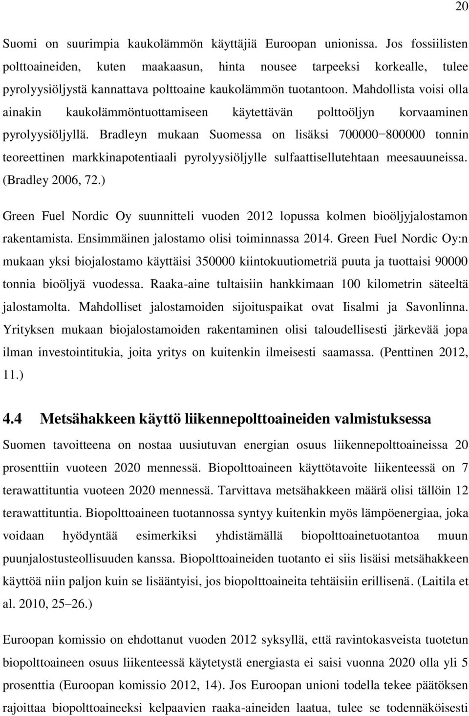 Mahdollista voisi olla ainakin kaukolämmöntuottamiseen käytettävän polttoöljyn korvaaminen pyrolyysiöljyllä.