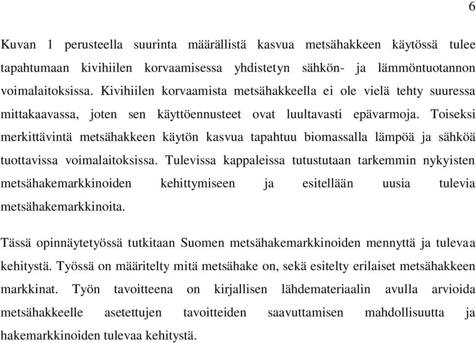 Toiseksi merkittävintä metsähakkeen käytön kasvua tapahtuu biomassalla lämpöä ja sähköä tuottavissa voimalaitoksissa.