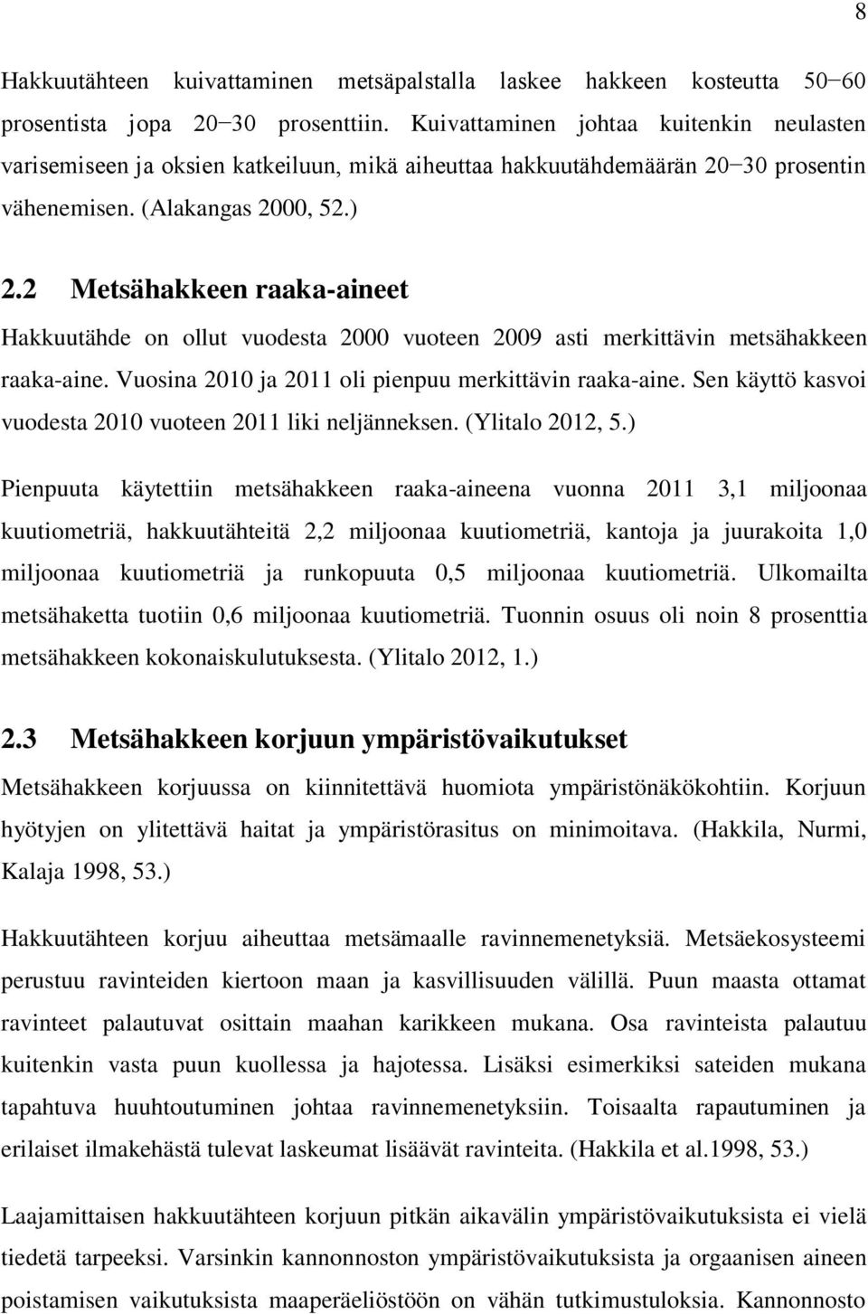 2 Metsähakkeen raaka-aineet Hakkuutähde on ollut vuodesta 2000 vuoteen 2009 asti merkittävin metsähakkeen raaka-aine. Vuosina 2010 ja 2011 oli pienpuu merkittävin raaka-aine.