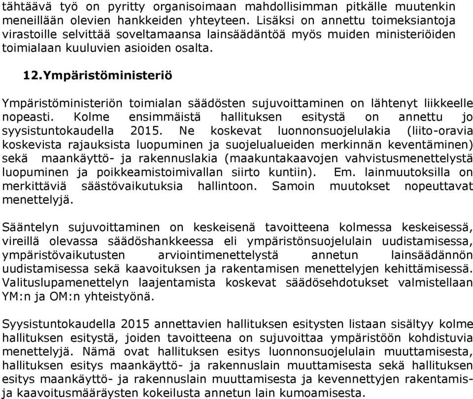 Ympäristöministeriö Ympäristöministeriön toimialan säädösten sujuvoittaminen on lähtenyt liikkeelle nopeasti. Kolme ensimmäistä hallituksen esitystä on annettu jo syysistuntokaudella 2015.